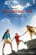 Mike Storms' Parenting 101: A Practical Hands-On Guide to Raising Remarkable Kids