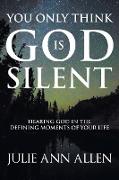 YOU ONLY THINK GOD IS SILENT