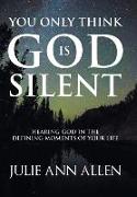 YOU ONLY THINK GOD IS SILENT