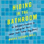 Hiding in the Bathroom: An Introvert's Roadmap to Getting Out There When You'd Rather Stay Home