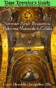 The Time Traveler's Guide to Norman-Arab-Byzantine Palermo, Monreale and Cefalù