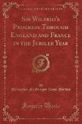 Sir Wilfrid's Progress Through England and France in the Jubilee Year (Classic Reprint)