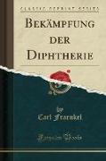 Bekämpfung der Diphtherie (Classic Reprint)