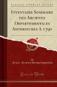 Inventaire Sommaire des Archives Départementales Antérieures à 1790 (Classic Reprint)