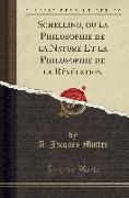 Schelling, Ou La Philosophie de la Nature Et La Philosophie de la Révélation (Classic Reprint)