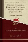 Mittheilungen des Kaiserlich Deutschen Archaeologischen Instituts, 1891, Vol. 6