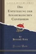 Die Entstehung der Augsburgischen Confession (Classic Reprint)