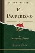 El Pauperismo, Vol. 1 (Classic Reprint)