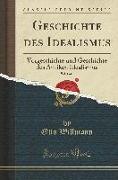 Geschichte Des Idealismus, Vol. 1 of 3: Vorgeschichte Und Geschichte Des Antiken Idealismus (Classic Reprint)
