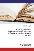 A Study on ERP Implementation Success Factors in Indian Power Utilities