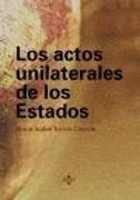 Los actos unilaterales de los estados : un análisis a la luz de la práctica estatal y de la labor de la Comisión de Derecho Internacional