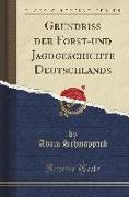 Grundriß der Forst-und Jagdgeschichte Deutschlands (Classic Reprint)