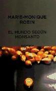 El mundo según Monsanto : de la dioxina a los OGM : una multinacional que les desea lo mejor