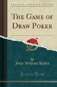 The Game of Draw Poker (Classic Reprint)