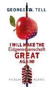 George W. Tell - I will make the Eidgenossenschaft great again