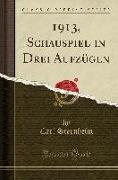 1913, Schauspiel in Drei Aufzügen (Classic Reprint)