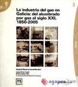 La industria del gas en Galicia : del alumbrado por gas al siglo XXI, 1850-2005