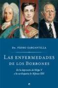 Las enfermedades de los Borbones : de la depresión de Felipe V a la cardiopatía de Alfonso XIII