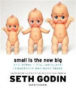 Small Is the New Big: And Other Riffs, Rants, and Remarkable Business Ideas