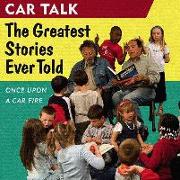 Car Talk: The Greatest Stories Ever Told: Once Upon a Car Fire