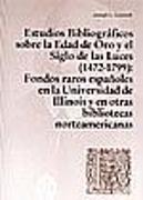Estudios bibliográficos sobre la edad de oro y el siglo de las luces (1472-1799) : fondos raros españoles en la Universidad de Illinois y en otras bibliotecas norteamericanas