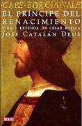 El príncipe del Renacimiento : vida y leyenda de César Borgia