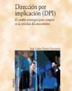 Dirección por implicación (DPI) : el cambio estratégico para competir en la sociedad del conocimiento