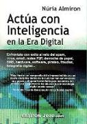 Actúa con inteligencia en la era digital : enfréntate con éxito al reto del spam, virus, emaiel, redes P2P, derroche de papel, SMS, hardware, software, pirateo, fraudes, fotografía digital--