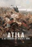Atila : el rey bárbaro que desafió a Roma