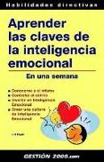 Aprender las claves de la inteligencia emocional en una semana : conocerse a sí mismo, controlar el estrés, invertir en inteligencia emocional, crear una cultura de inteligencia emocional