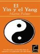 El ying y el yang : introducción a la filosofía china de opuestos y su aplicación a la vida diaria