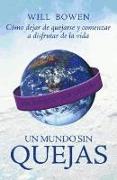 Un mundo sin quejas : cómo dejar de quejarse y comenzar a disfrutar de la vida