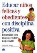 Educar niños felices y obedientes con disciplina positiva : estrategias para una paternidad responsable