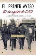 El primer aviso : 10 de agosto de 1932 : la sublevación del General Sanjurjo