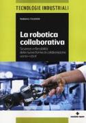 La robotica collaborativa. Sicurezza e flessibilità delle nuove forme di collaborazione uomo-robot