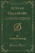 Acts of Gallantry: Being a Detailed Account of Each Deed of Bravery in Saving Life from Drawing in All Parts of the World for Which the T