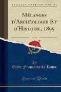 Mélanges d'Archéologie Et d'Histoire, 1895, Vol. 15 (Classic Reprint)