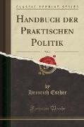 Handbuch der Praktischen Politik, Vol. 1 (Classic Reprint)