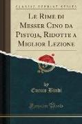 Le Rime di Messer Cino da Pistoja, Ridotte a Miglior Lezione (Classic Reprint)