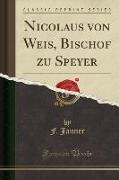 Nicolaus von Weis, Bischof zu Speyer (Classic Reprint)