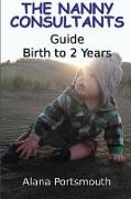 The Nanny Consultants Guide Birth to 2 Years