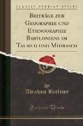 Beiträge zur Geographie und Ethnographie Babyloniens im Talmud und Midrasch (Classic Reprint)