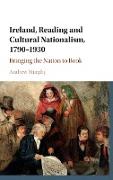 Ireland, Reading and Cultural Nationalism, 1790-1930