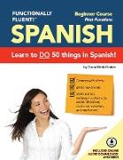 Functionally Fluent! Beginner Spanish Course, including full-color Spanish coursebook and audio downloads: Learn to DO things in Spanish, fast and flu