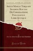 Anicii Manlii Torquati Severini Boethii De Consolatione Philosophiæ Libri Quinque, Vol. 2 (Classic Reprint)