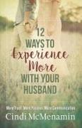 12 Ways to Experience More with Your Husband: More Trust. More Passion. More Communication