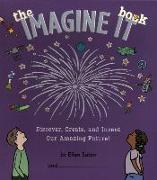 The Imagine It Book: Discover, Create, and Invent an Amazing Future
