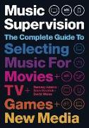 Music Supervision 2: The Complete Guide to Selecting Music for Movies, TV, Games, & New Media