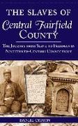 The Slaves of Central Fairfield County: The Journey from Slave to Freeman in Nineteenth-Century Connecticut