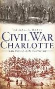 Civil War Charlotte: Last Capital of the Confederacy